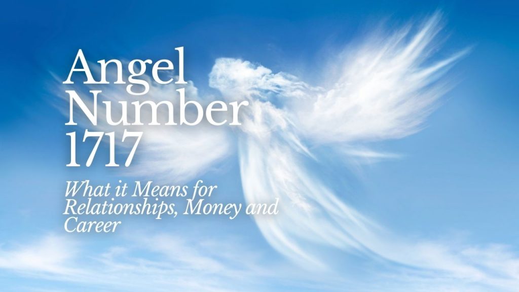 Angel Number 1717 - What it Means for Relationships, Money and Career