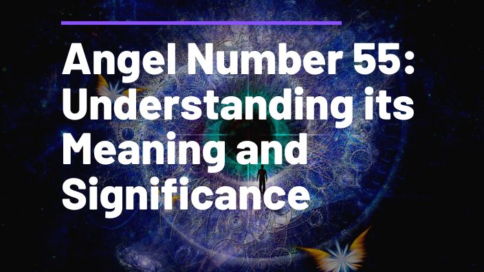 Angel Number 55: Understanding its Meaning and Significance