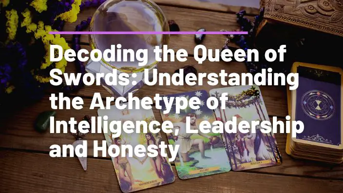 Decoding the Queen of Swords: Understanding the Archetype of Intelligence, Leadership and Honesty