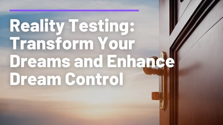 Reality Testing: Transform Your Dreams and Enhance Dream Control