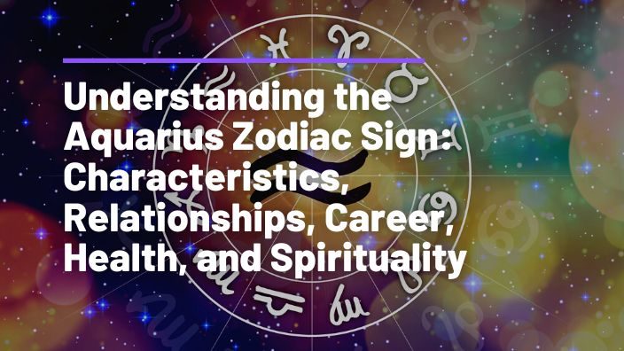 Understanding the Aquarius Zodiac Sign: Characteristics, Relationships, Career, Health, and Spirituality