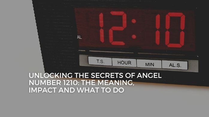 Unlocking the Secrets of Angel Number 1210: The Meaning, Impact and What to do
